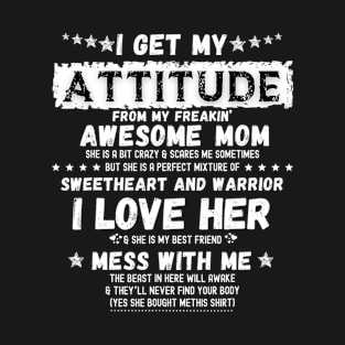 I Get My Attitude From My Freaking Awesome Mom Funny Gift T-Shirt