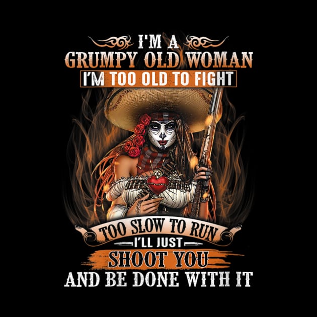 I'm A Grumpy Old Woman I'm Too Old To Fight Too Slow To Run Shirt by Alana Clothing