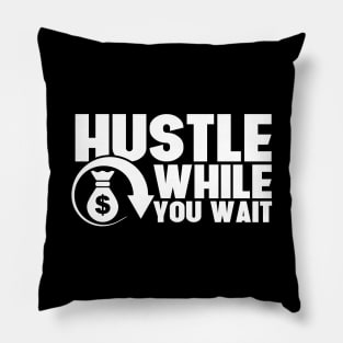 Hustle While You Wait Entrepreneur CEO Hustler Pillow