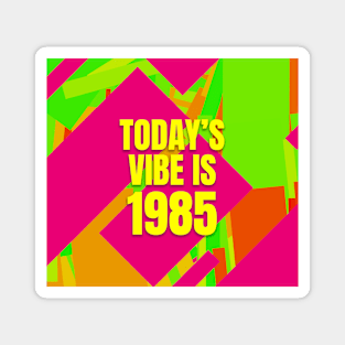 Todays vibe is 1985 Magnet