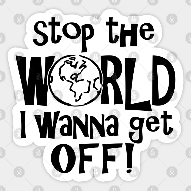 Stop the World - Stop The World I Want To Get Off - Sticker | TeePublic