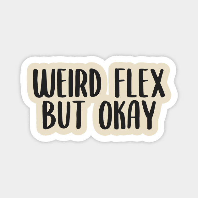 Weird flex but okay Magnet by PaletteDesigns