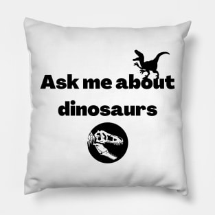 Ask me about dinosaurs Pillow