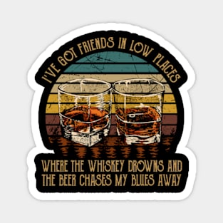 I've Got Friends In Low Places Where The Whiskey Drowns And The Beer Chases My Blues Away Whiskey Glasses Magnet