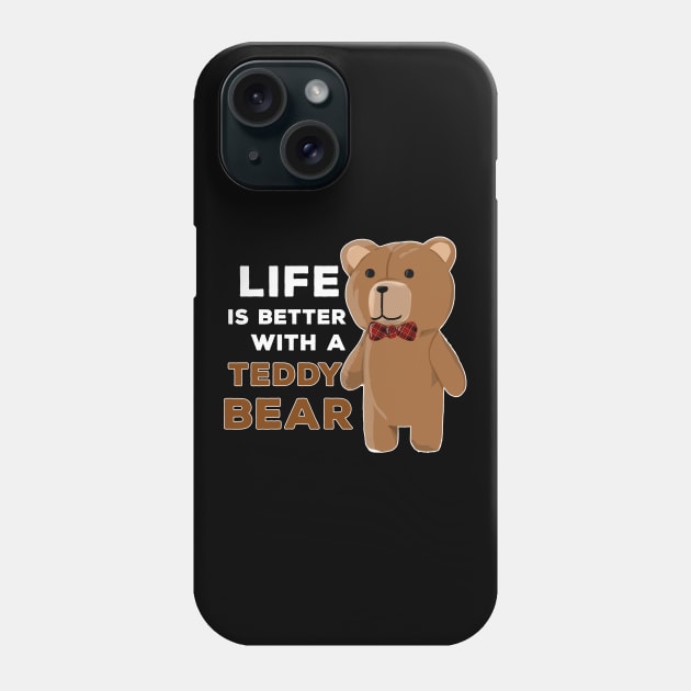 Life Is Better With A Teddy Bear Fun Gift Phone Case by Shirtglueck