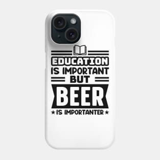 Education is important, but beer is importanter Phone Case