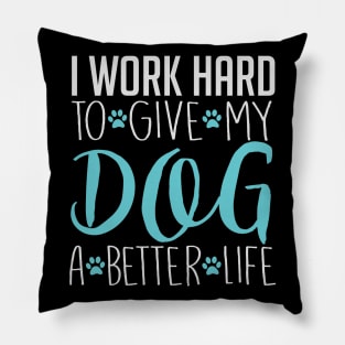 I Work Hard To Give My Dog A Better Life - Dog Lover Dogs Pillow