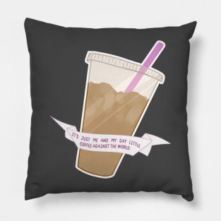 it's me and my gay little coffee against the world Pillow