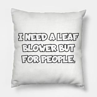 I need a leaf blower but for people. Pillow