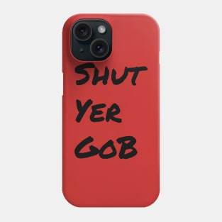 Shut Yer Gob black Phone Case