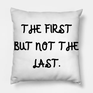 The first but not the last Pillow