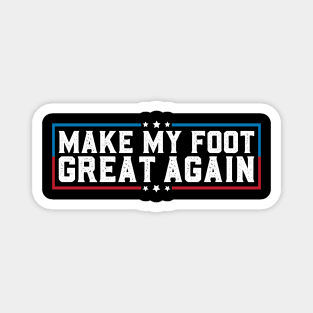 Make My Foot Great Again Funny Broken Foot Surgery Recovery Magnet