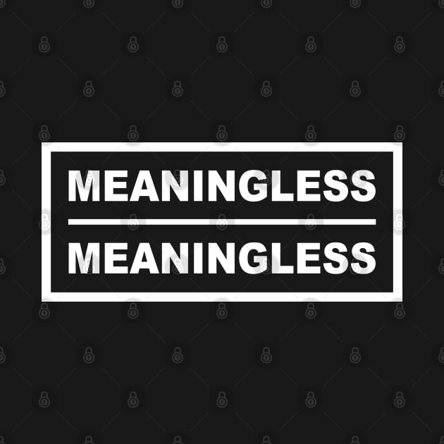 Meaningless Meaningless by thelamboy