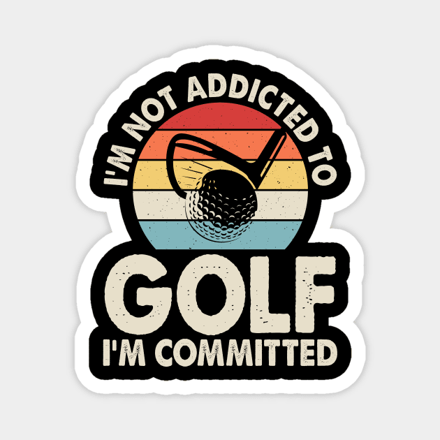 I'm Not Addicted To Golf I'm Committed T Shirt For Women Men Magnet by Pretr=ty