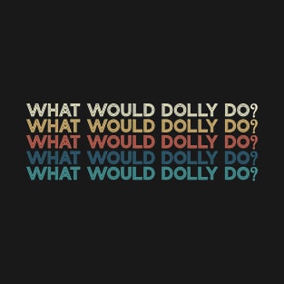 What Would Dolly Do - Limited Edition - Vintage Styles Name Birthday 70s 80s 90s T-Shirt