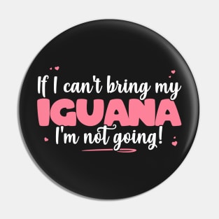 If I Can't Bring My Iguana I'm Not Going - Cute Iguana Lover graphic Pin