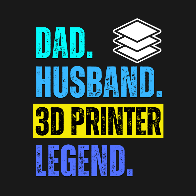 Dad. Husband. 3D Printer. Legend. by ZombieTeesEtc