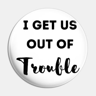 Funny I get us out of trouble Pin