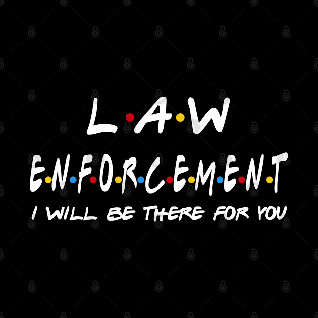 Law Enforcement I'll Be There For You Gifts by StudioElla