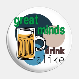 Great Minds Drink Alike - Draft Beer Alcohol Pin