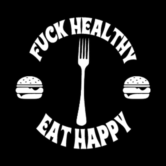 F**K Healthy, Eat Happy by BrittMDesigns