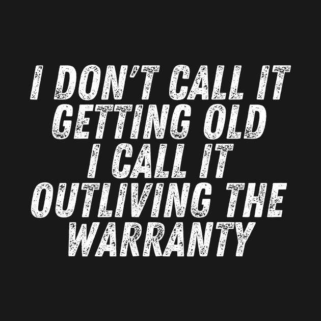 I Don't Call It Getting Old I Call It Outliving The Warranty by CoubaCarla
