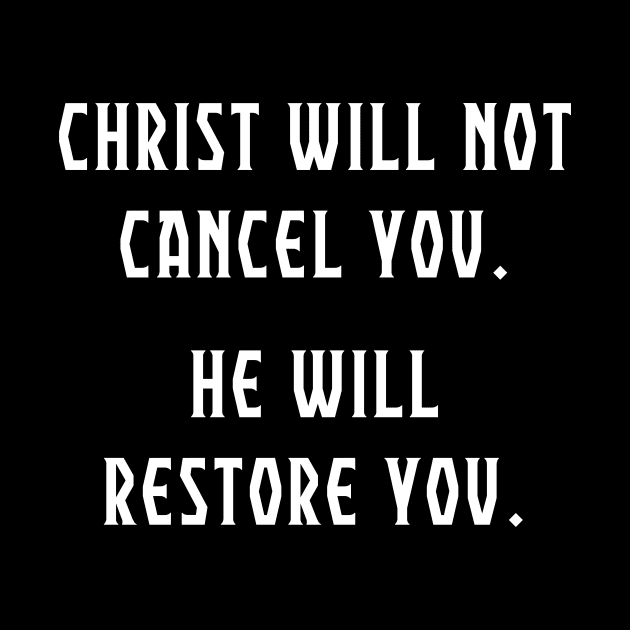 Christ Will Not Cancel You.  He Will Restore You. Anti Cancel Culture Christian Shirt. by Terry With The Word