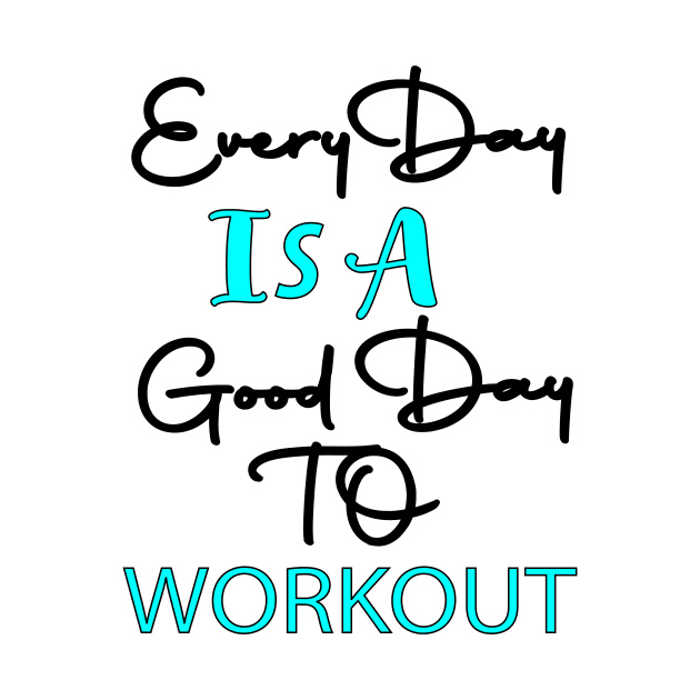 Every Day Is A Good day To Workout by Fitnessfreak