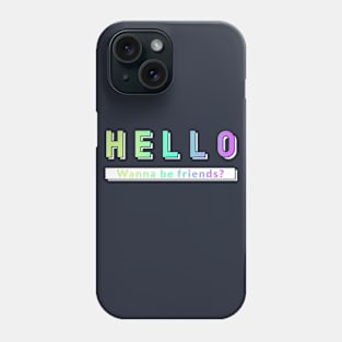 Hello - Wanna Be Friends? Phone Case