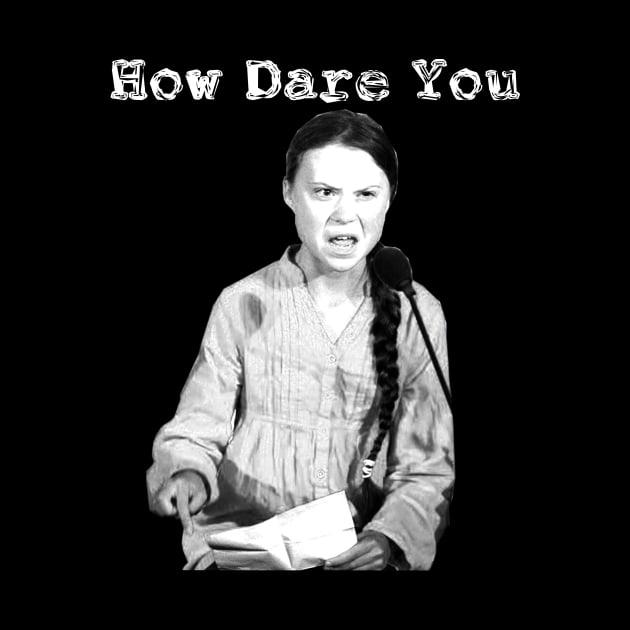 Greta Thunberg How Dare You by chris28zero