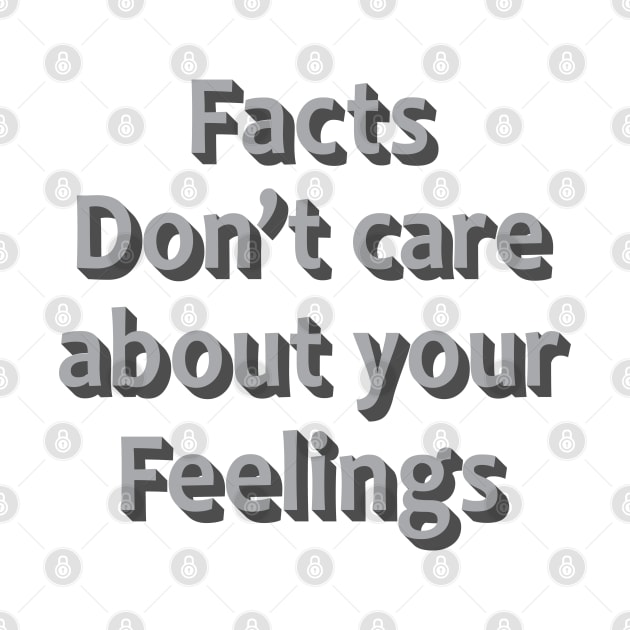 Facts Dont Care About Your Feelings by Julorzo