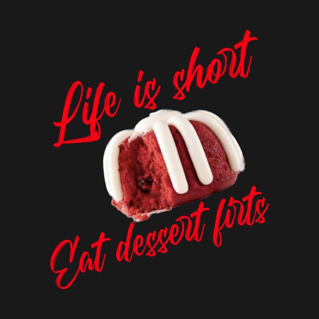 Life is short - Eat dessert first by KostaTeeWorld