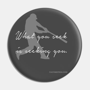 What You Seek Is Seeking You Baseball Motivation Pin