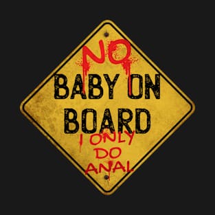 No Baby on Board I Only Do Anal T-Shirt