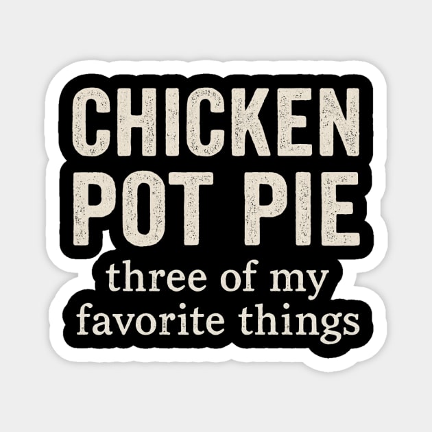 Chicken Pot Pie – Three of My Favorite Things – Funny Pot Pie Magnet by ArtistTee ⭐⭐⭐⭐⭐