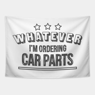 Whatever...I'm ordering car parts Tapestry