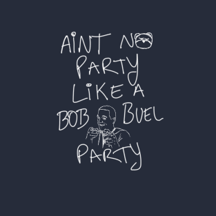 Aint No Party Like a Bob Buel Party T-Shirt