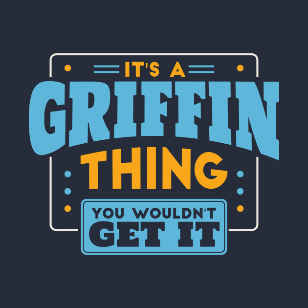 It's a Griffin Thing, You Wouldn't Get It // Griffin Family Last Name by Now Boarding