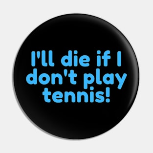 I'll die if I dont play tennis! Pin