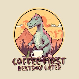 Dino-Fueled Mornings: Coffee First, Destroy Later T-Shirt