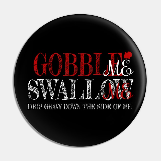 Gobble Swallow Me Drip Gravy Thanksgiving Turkey Pin by BOB