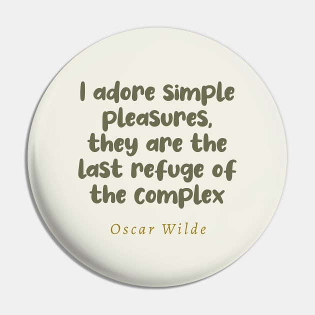 I Adore Simple Pleasures They Are The Last Refuge Of The Complex Oscar Wilde Quote Pin by tiokvadrat