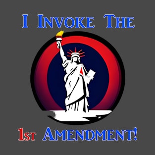 I Invoke the 1st Amendment! T-Shirt