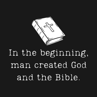 "In the Beginning, Man Created God and the Bible" Funny Atheist Design T-Shirt