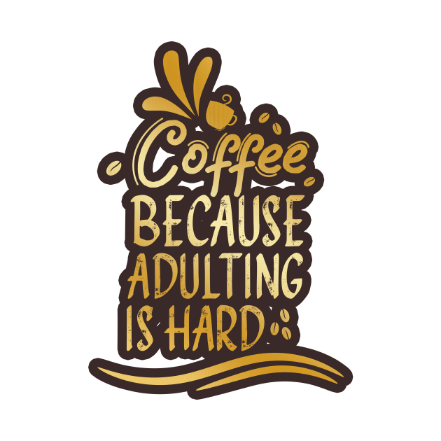 Coffee because Adulting is hard by Chichid_Clothes