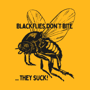 Blackflies Don't Bite...They Suck! T-Shirt