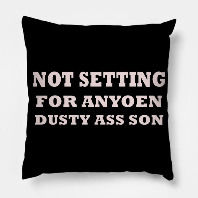 NOT SETTLING FOR ANYONE DUSTY ASS SON Pillow by AdeShirts