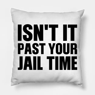 Isn't It Past Your Jail Time Pillow