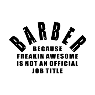 Barber Because Freakin Awesome Is Not An Official Job Title T-Shirt