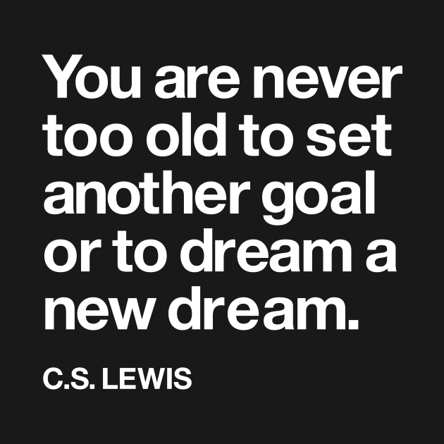 You Are Never Too Old To Set A New Goal Or Dream A New Dream Cs Lewis Quote Office Decor T